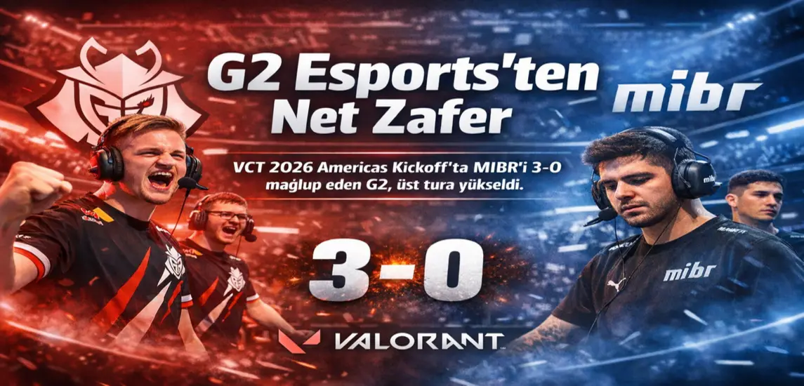 G2 Esports, VCT 2026 Americas Kickoff’ta MIBR’i 3–0 Geçti: Üst Tur Bileti G2’nin